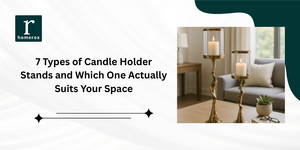 7 Types of Candle Holder Stands and Which One Actually Suits Your Space