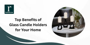 Top Benefits of Glass Candle Holders for Your Home